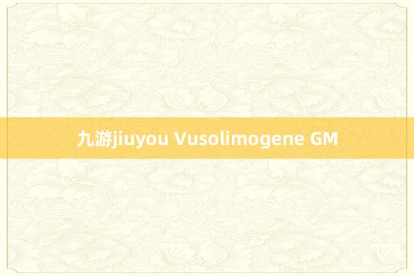 九游jiuyou Vusolimogene GM