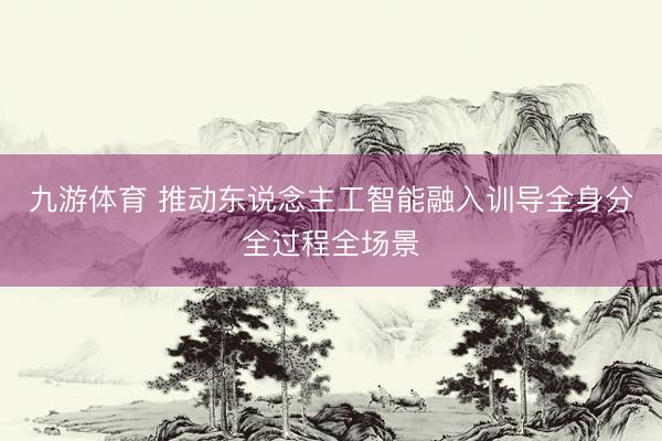 九游体育 推动东说念主工智能融入训导全身分全过程全场景